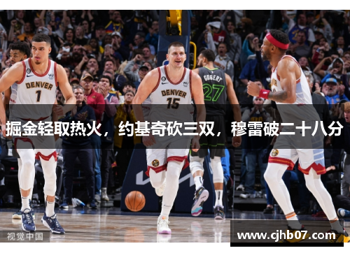 掘金轻取热火,约基奇砍三双,穆雷破二十八分