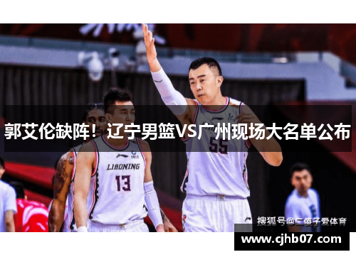 郭艾伦缺阵!辽宁男篮VS广州现场大名单公布