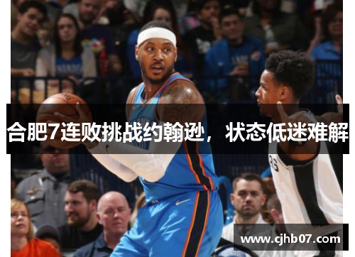 合肥7连败挑战约翰逊,状态低迷难解